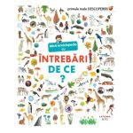 Primele mele descoperiri. Mica enciclopedie cu intrebari. De ce?