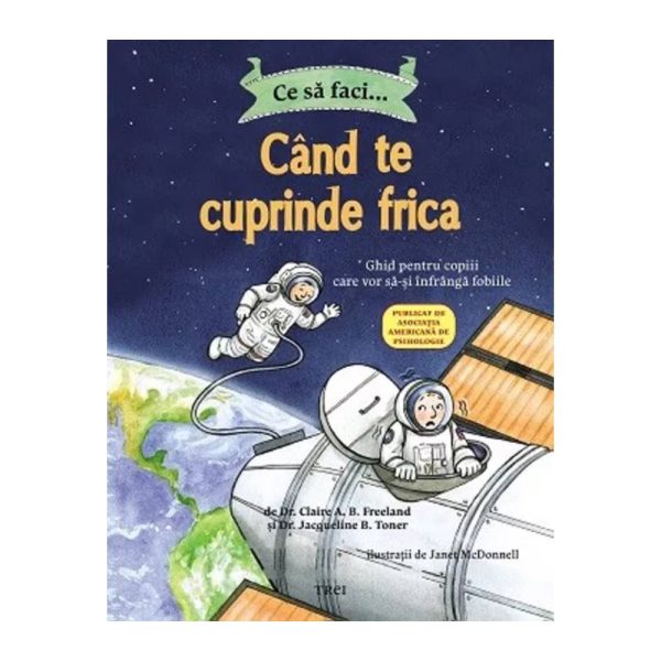 Ce sa faci… cand te cuprinde frica, Dr. Claire A.B. Freeland, Dr. Jacqueline B. Toner