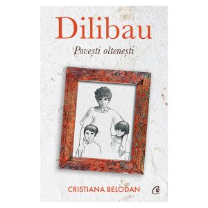 Dilibau. Povesti oltenesti, Cristiana Belodan