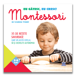 Eu gatesc, eu cresc. Montessori - 35 de retete savuroase, Vanessa Toinet
