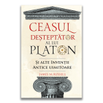 Ceasul desteptator al lui Platon si alte inventii antice uimitoare, James M. Russell