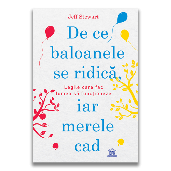 De ce baloanele se ridica, iar merele cad - Legile care fac lumea sa functioneze, Jeff Stewart