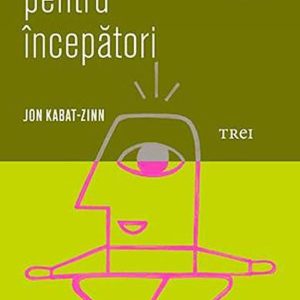 Mindfulness pentru incepatori, Jon Kabat - Zinn