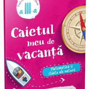 Caietul meu de vacanta, Matematica si stiinte ale naturii, Clasa a III-a