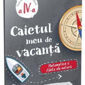 Caietul meu de vacanta, Matematica si stiinte ale naturii, Clasa a IV-a