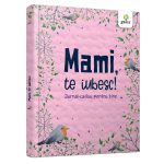 Mami, te iubesc! Jurnal-cadou pentru tine