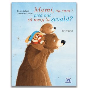 Carte Editura DPH - Mami, nu sunt prea mic sa merg la scoala? Catherine Leblanc, Dany Aubert
