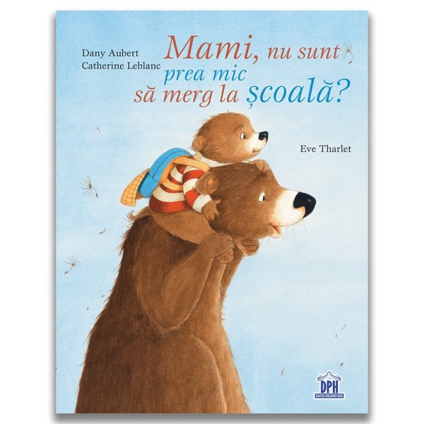 Carte Editura DPH - Mami, nu sunt prea mic sa merg la scoala? Catherine Leblanc, Dany Aubert