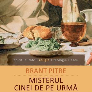 Misterul Cinei de pe urma. Isus si radacinile iudaice ale Euharistiei, Brant Pitre