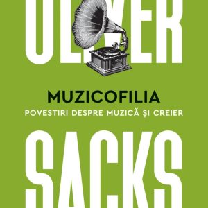 Muzicofilia. Povestiri despre muzica si creier, Oliver Sacks