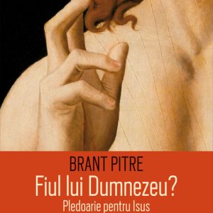 Fiul lui Dumnezeu? Pledoarie pentru Isus, Brant Pitre