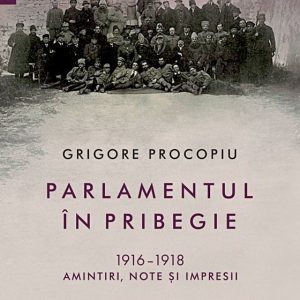 Parlamentul in pribegie, 1916-1918. Amintiri, note si impresii, Grigore Procopiu