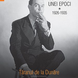 Jurnalul unei epoci. 1926-1935. Taranul de la Dunare. Jurnalul unui intelectual in somaj, Denis de Rougemont