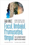 Focul, limbajul, frumusetea, timpul. Cum au depasit oamenii legile firesti ale evolutiei, Gaia Vince