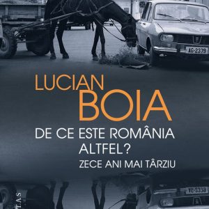 De ce este Romania altfel? Zece ani mai tarziu, Lucian Boia