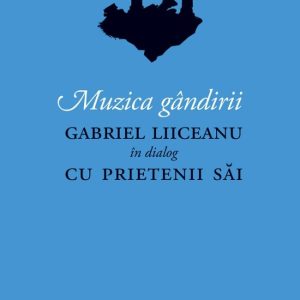 Muzica gandirii, Gabriel Liiceanu in dialog cu prietenii sai