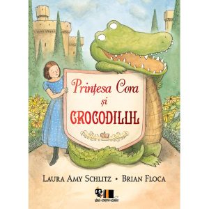 Printesa Cora si crocodilul, Laura Amy Schlitz si Brian Floca