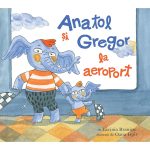 Carte Editura Arthur, Anatol si Gregor la aeroport, Lavinia Braniste