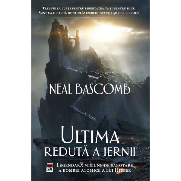 Ultima reduta a iernii. Legendara misiune de sabotare a bombei atomice a lui Hitler, Neal Bascomb