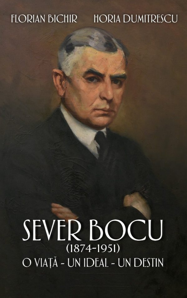 Sever Bocu, 1874-1951. O viata, un ideal, un destin. Florian Bichir, Horia Dumitrescu